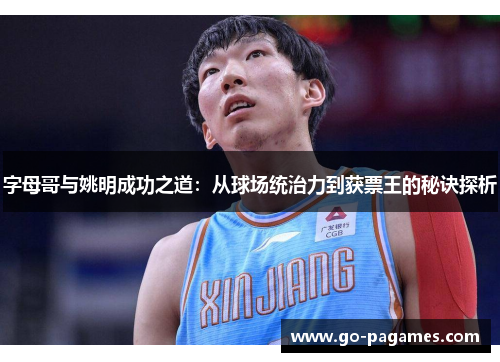 字母哥与姚明成功之道：从球场统治力到获票王的秘诀探析