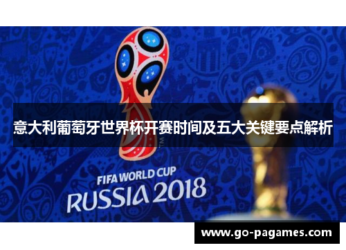 意大利葡萄牙世界杯开赛时间及五大关键要点解析