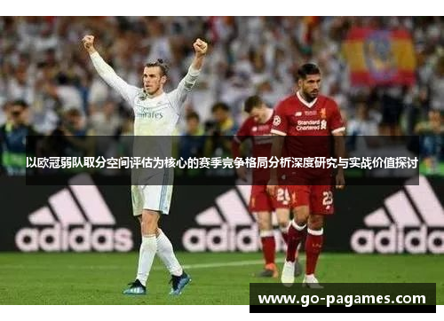 以欧冠弱队取分空间评估为核心的赛季竞争格局分析深度研究与实战价值探讨