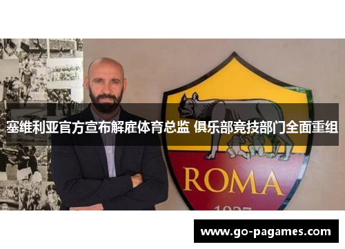 塞维利亚官方宣布解雇体育总监 俱乐部竞技部门全面重组