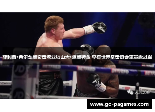 菲利普·希尔戈维奇击败亚历山大·波维特金 夺得世界拳击协会重量级冠军